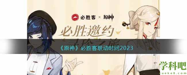 原神必胜客联动什么时候上线 原神必胜客联动时间2023