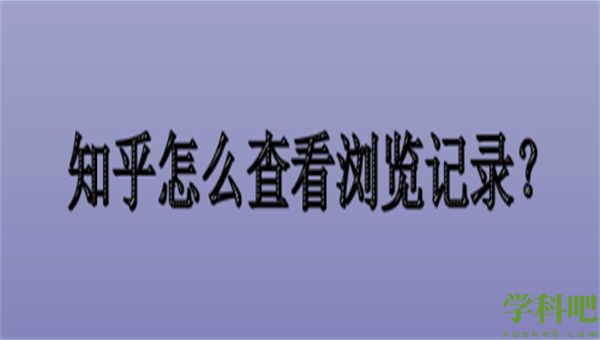 知乎怎么查看浏览记录 知乎浏览记录查看方法