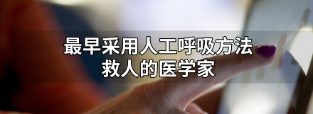 最早采用人工呼吸方法救人的医学家是（最早采用人工呼吸方法救人的医学家是张仲景）