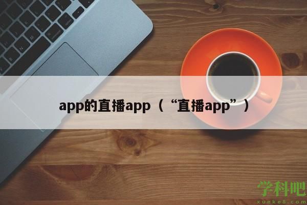 app的直播app（“直播app”）