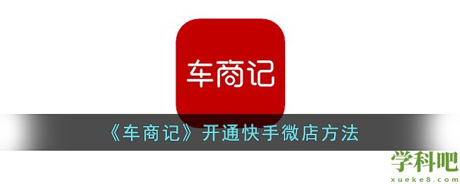 车商记怎么开通快手微店 车商记开通快手微店方法