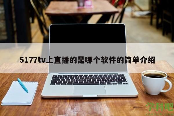 5177tv上直播的是哪个软件的简单介绍