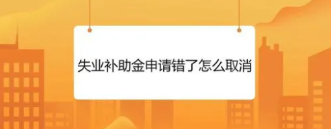 申请失业补助金后悔了可以取消吗(申请失业补助金后悔了可以取消吗怎么办)