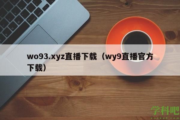 wo93.xyz直播下载（wy9直播官方下载）