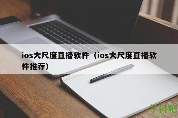 ios大尺度直播软件（ios大尺度直播软件推荐）