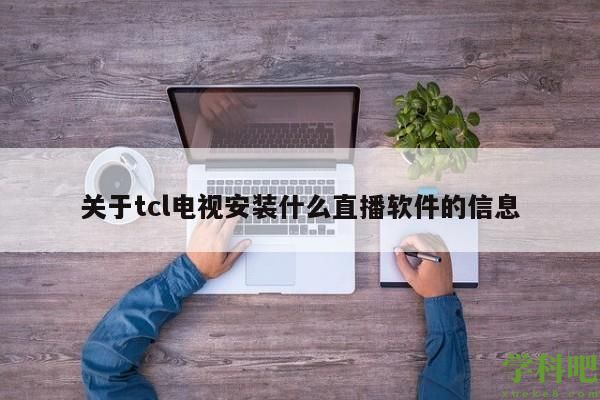 关于tcl电视安装什么直播软件的信息