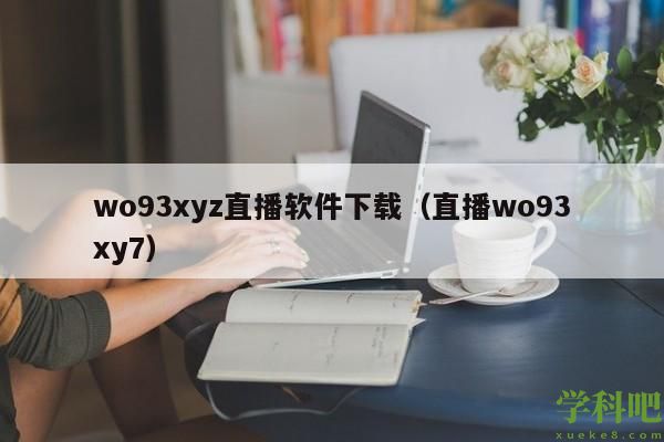 wo93xyz直播软件下载（直播wo93xy7）