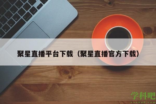 聚星直播平台下载（聚星直播官方下载）