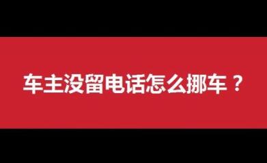 挪车打什么电话可以联系到车主(车没留电话怎么通知车主挪车)