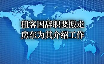 租客辞职要搬走被房东介绍工作(租客辞职要搬走被房东介绍工作)