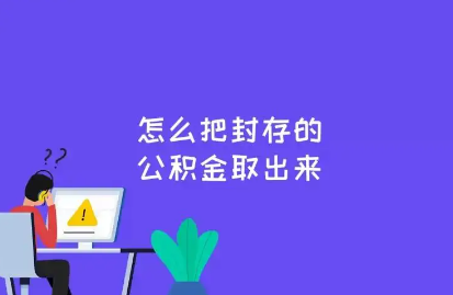 公积金封存后怎么提取(公积金封存后怎么提取广州)