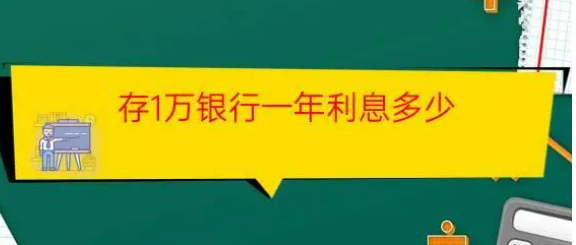 一万定期一年利息多少(存银行一万定期一年利息多少)