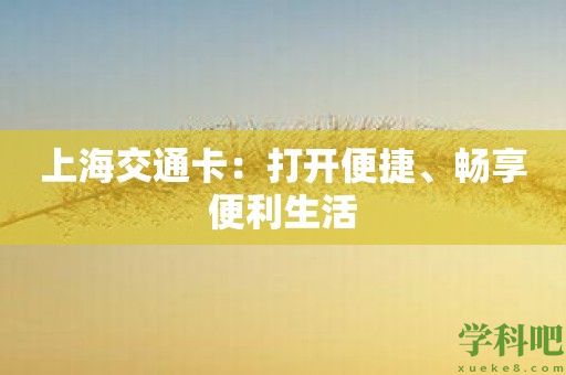 上海交通卡：打开便捷、畅享便利生活