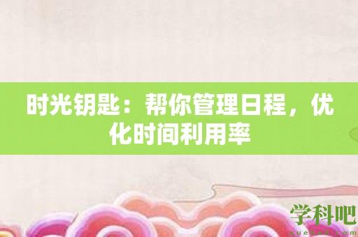 时光钥匙：帮你管理日程，优化时间利用率