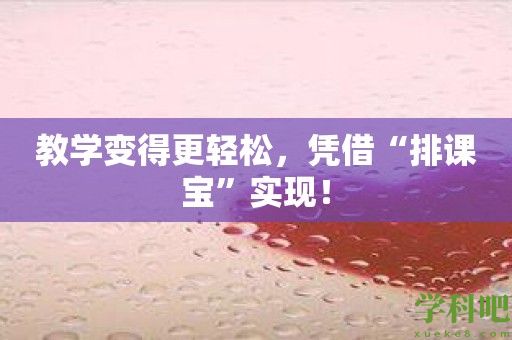 教学变得更轻松，凭借“排课宝”实现！