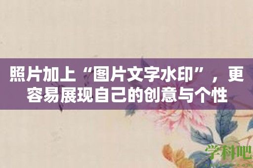 照片加上“图片文字水印”，更容易展现自己的创意与个性