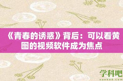 《青春的诱惑》背后：可以看黄图的视频软件成为焦点