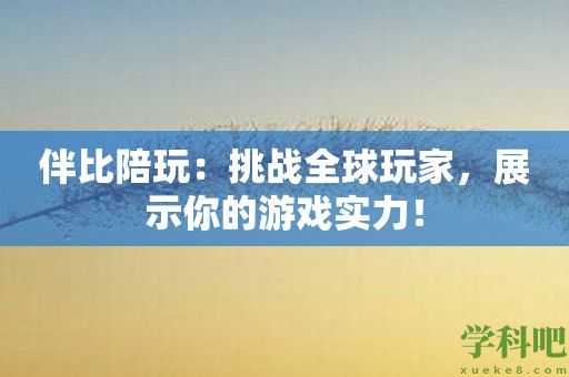 伴比陪玩：挑战全球玩家，展示你的游戏实力！