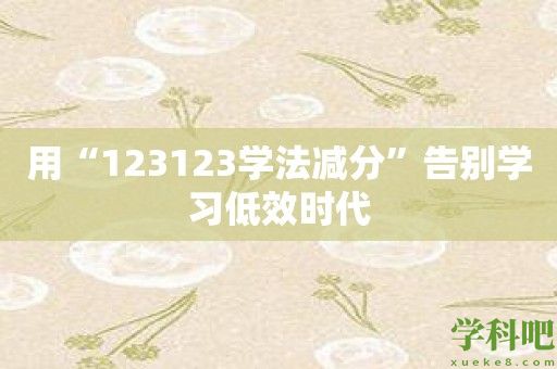 用“123123学法减分”告别学习低效时代