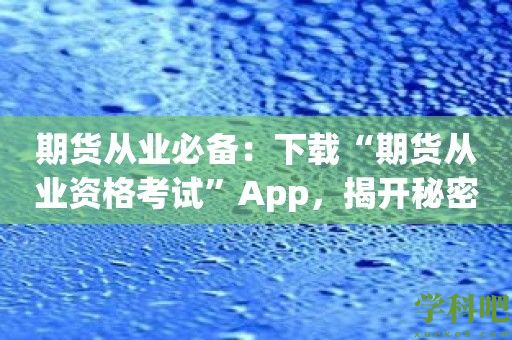 期货从业必备：下载“期货从业资格考试”App，揭开秘密！