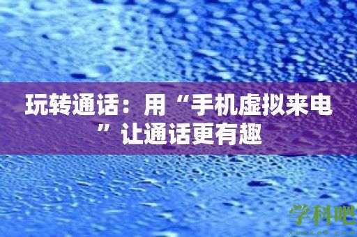 玩转通话：用“手机虚拟来电”让通话更有趣