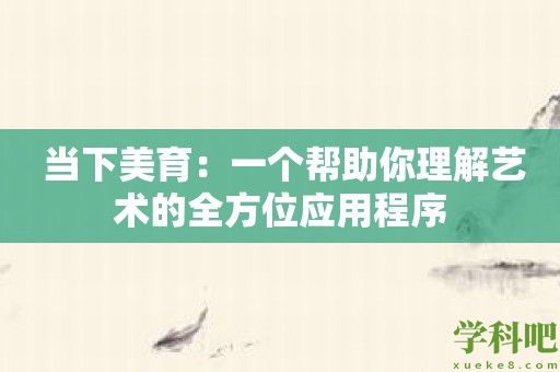  当下美育：一个帮助你理解艺术的全方位应用程序