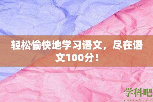 轻松愉快地学习语文，尽在语文100分！