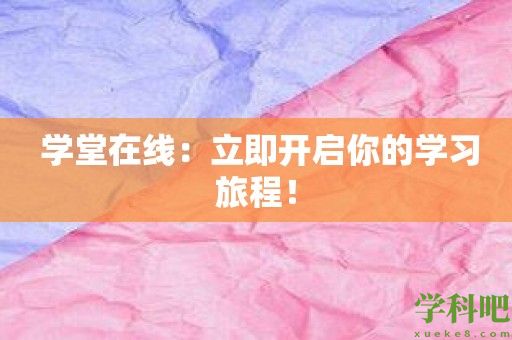  学堂在线：立即开启你的学习旅程！