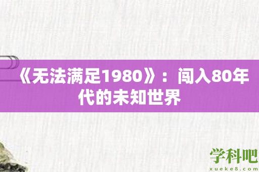 《无法满足1980》：闯入80年代的未知世界