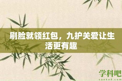 刷脸就领红包，九护关爱让生活更有趣