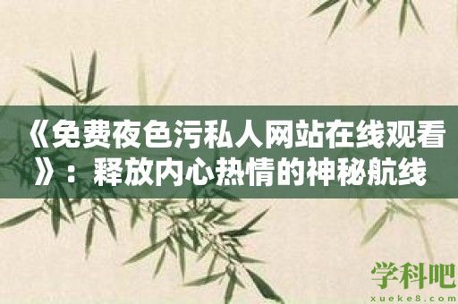 《免费夜色污私人网站在线观看》：释放内心热情的神秘航线