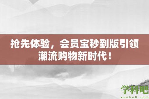 抢先体验，会员宝秒到版引领潮流购物新时代！