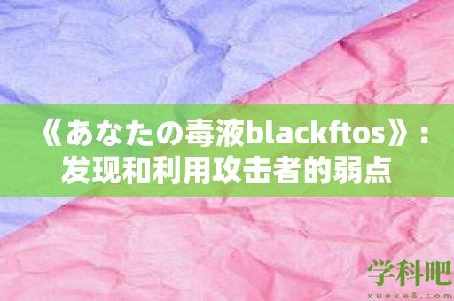 《あなたの毒液blackftos》：发现和利用攻击者的弱点