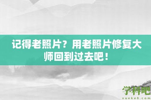 记得老照片？用老照片修复大师回到过去吧！