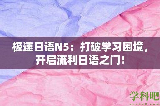 极速日语N5：打破学习困境，开启流利日语之门！