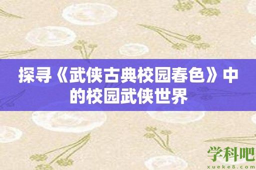 探寻《武侠古典校园春色》中的校园武侠世界