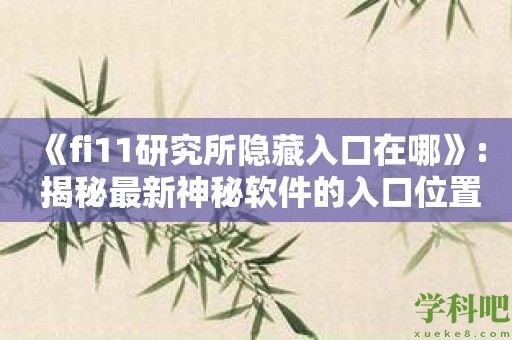 《fi11研究所隐藏入口在哪》: 揭秘最新神秘软件的入口位置！