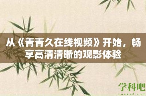 从《青青久在线视频》开始，畅享高清清晰的观影体验