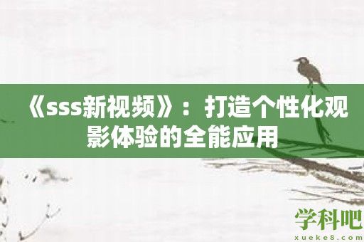 《sss新视频》：打造个性化观影体验的全能应用