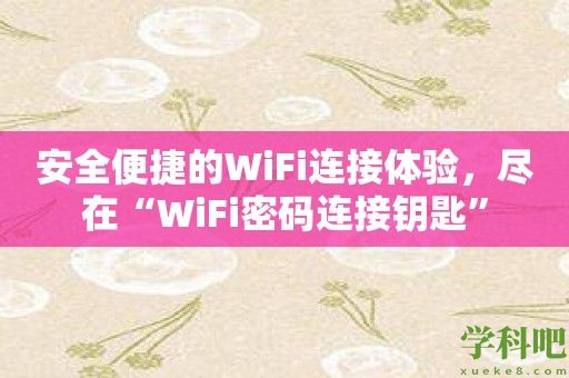 安全便捷的WiFi连接体验，尽在“WiFi密码连接钥匙”