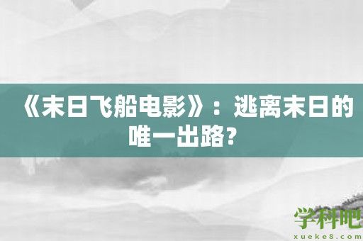 《末日飞船电影》：逃离末日的唯一出路？