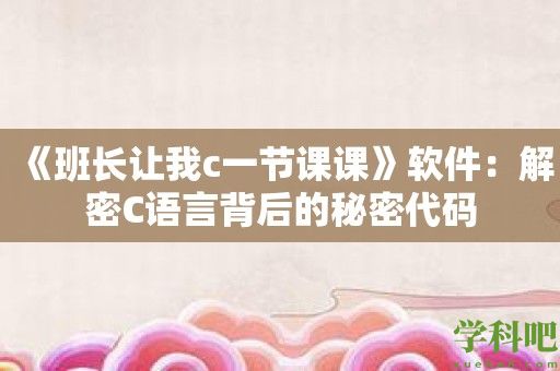 《班长让我c一节课课》软件：解密C语言背后的秘密代码