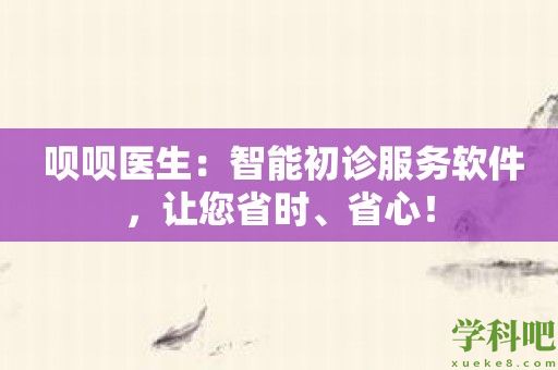 呗呗医生：智能初诊服务软件，让您省时、省心！