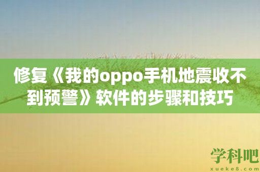 修复《我的oppo手机地震收不到预警》软件的步骤和技巧