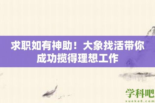 求职如有神助！大象找活带你成功揽得理想工作