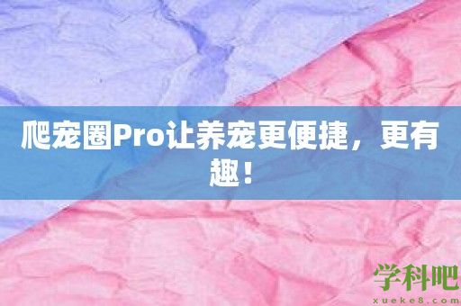 爬宠圈Pro让养宠更便捷，更有趣！