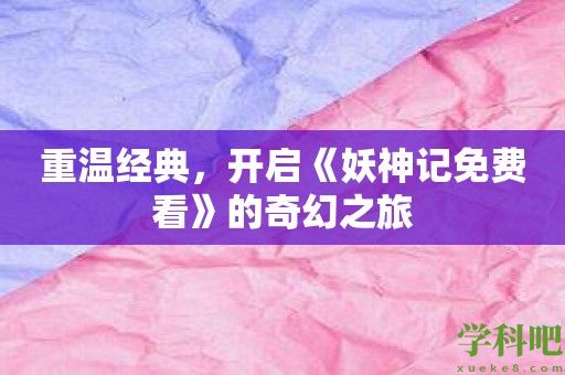 重温经典，开启《妖神记免费看》的奇幻之旅