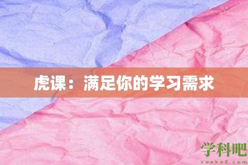 虎课：满足你的学习需求