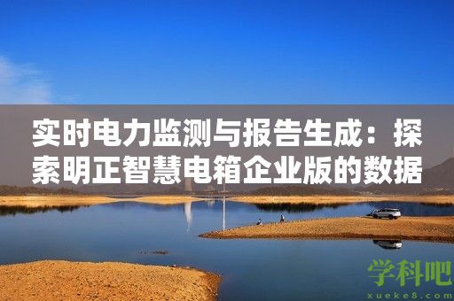 实时电力监测与报告生成：探索明正智慧电箱企业版的数据分析功能