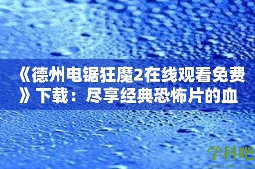 《德州电锯狂魔2在线观看免费》下载：尽享经典恐怖片的血腥魅力！